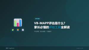 家长指南：VB-MAPP评估是什么？家长必懂的评估工具全解读