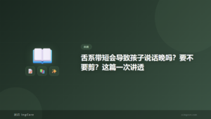 舌系带短会导致孩子说话晚吗？要不要剪？这篇一次讲透