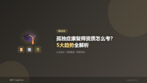 职业认证：孤独症康复师资质怎么考？5大趋势全解析